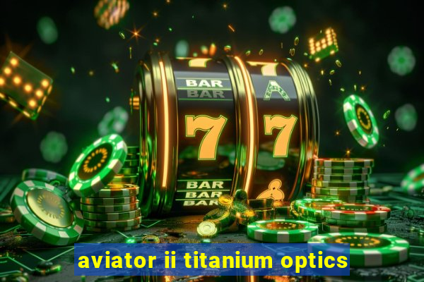 aviator ii titanium optics